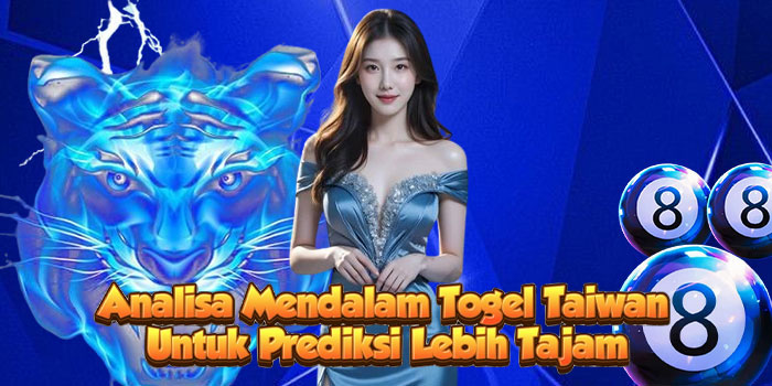 Analisa Mendalam Togel Taiwan Untuk Prediksi Lebih Tajam