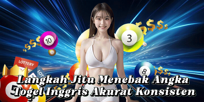 Langkah Jitu Menebak Angka Togel Inggris Akurat Konsisten