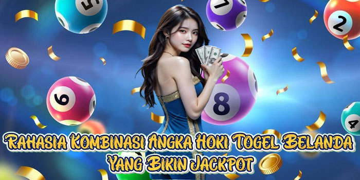 Rahasia Kombinasi Angka Hoki Togel Belanda Yang Bikin Jackpot