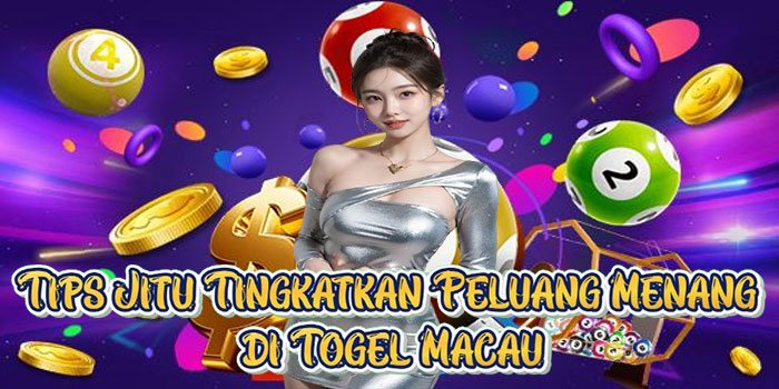 Tips Jitu Tingkatkan Peluang Menang di Togel Macau